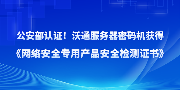 公安部认证！沃通服务器密码机获得《网络安全专用产品安全检测证书》 第1张